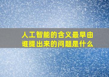 人工智能的含义最早由谁提出来的问题是什么