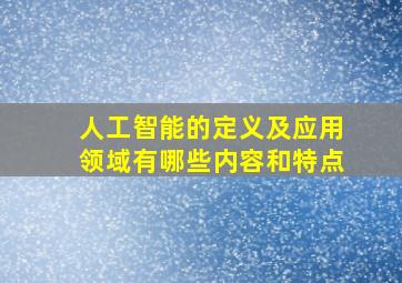 人工智能的定义及应用领域有哪些内容和特点