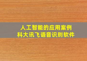 人工智能的应用案例科大讯飞语音识别软件