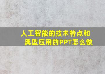 人工智能的技术特点和典型应用的PPT怎么做