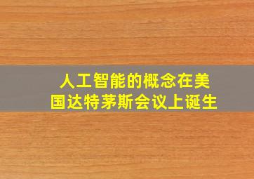 人工智能的概念在美国达特茅斯会议上诞生