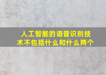 人工智能的语音识别技术不包括什么和什么两个