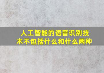 人工智能的语音识别技术不包括什么和什么两种