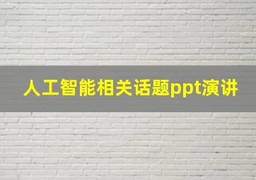 人工智能相关话题ppt演讲