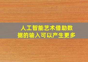 人工智能艺术借助数据的输入可以产生更多