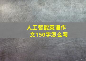 人工智能英语作文150字怎么写