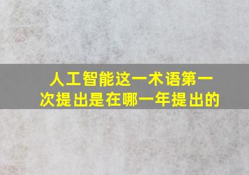 人工智能这一术语第一次提出是在哪一年提出的