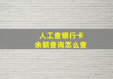 人工查银行卡余额查询怎么查