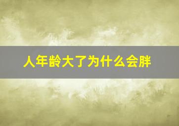 人年龄大了为什么会胖