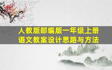 人教版部编版一年级上册语文教案设计思路与方法