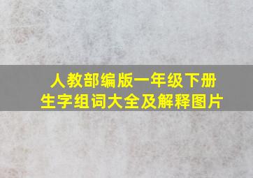 人教部编版一年级下册生字组词大全及解释图片