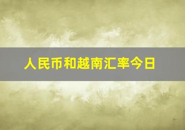 人民币和越南汇率今日