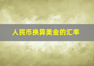 人民币换算美金的汇率