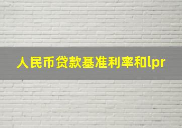 人民币贷款基准利率和lpr