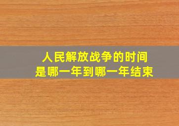 人民解放战争的时间是哪一年到哪一年结束