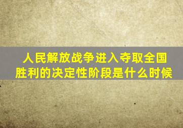 人民解放战争进入夺取全国胜利的决定性阶段是什么时候