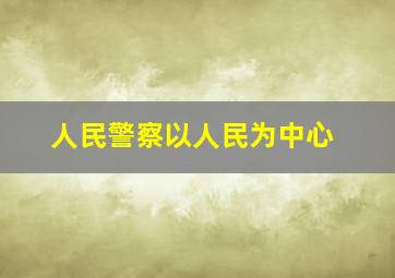 人民警察以人民为中心