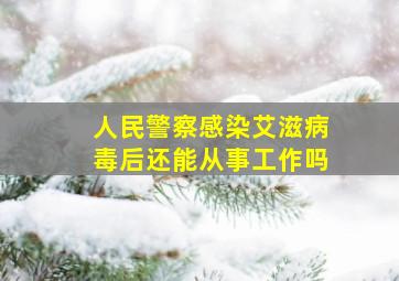 人民警察感染艾滋病毒后还能从事工作吗