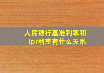 人民银行基准利率和lpr利率有什么关系