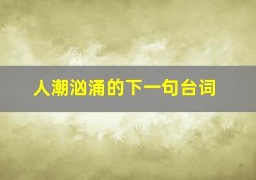 人潮汹涌的下一句台词