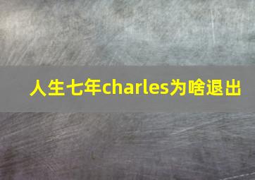 人生七年charles为啥退出