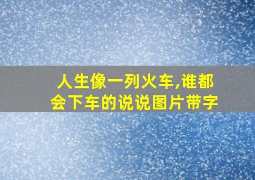 人生像一列火车,谁都会下车的说说图片带字