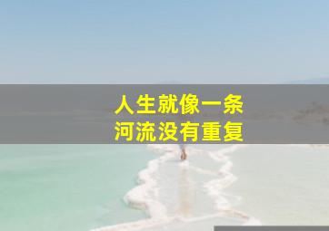 人生就像一条河流没有重复