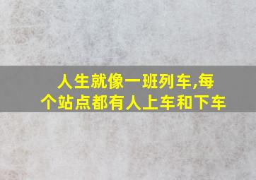 人生就像一班列车,每个站点都有人上车和下车