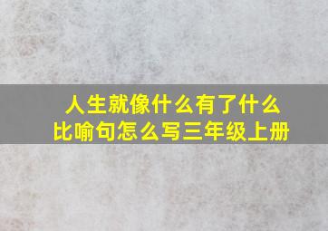 人生就像什么有了什么比喻句怎么写三年级上册