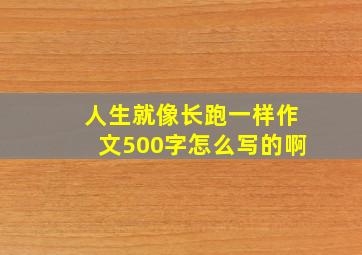 人生就像长跑一样作文500字怎么写的啊