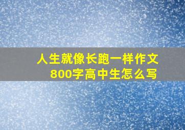 人生就像长跑一样作文800字高中生怎么写