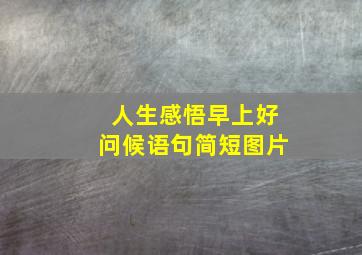 人生感悟早上好问候语句简短图片