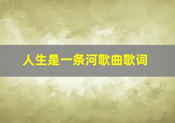 人生是一条河歌曲歌词