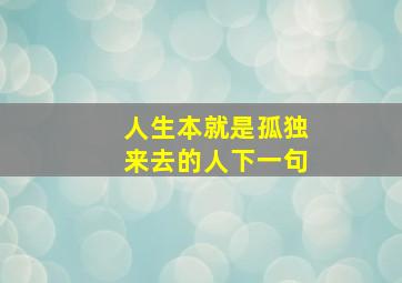 人生本就是孤独来去的人下一句