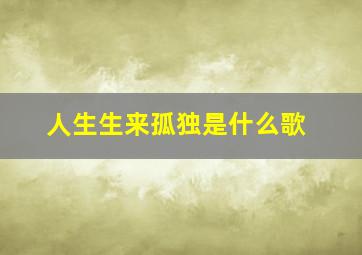 人生生来孤独是什么歌