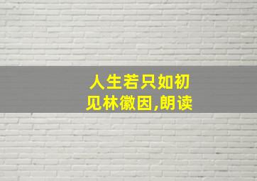 人生若只如初见林徽因,朗读