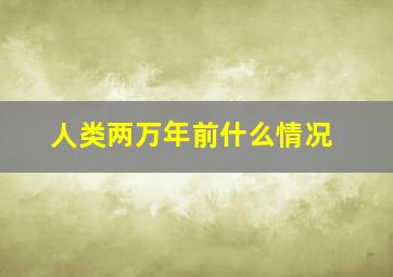 人类两万年前什么情况