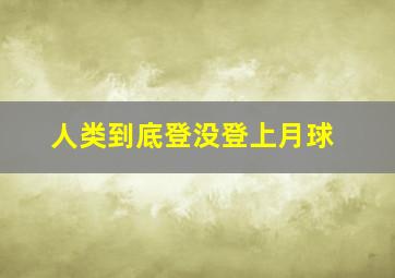 人类到底登没登上月球