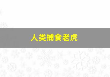 人类捕食老虎