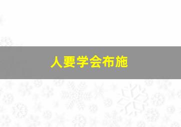 人要学会布施