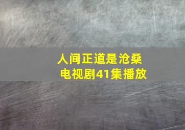 人间正道是沧桑电视剧41集播放