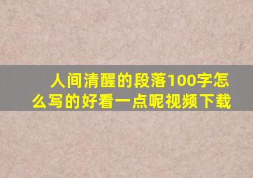 人间清醒的段落100字怎么写的好看一点呢视频下载