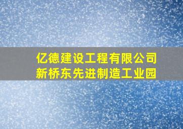 亿德建设工程有限公司新桥东先进制造工业园