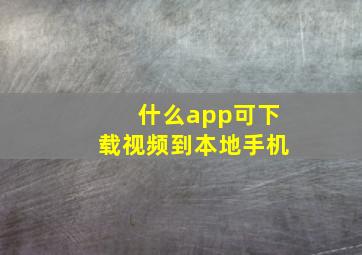 什么app可下载视频到本地手机