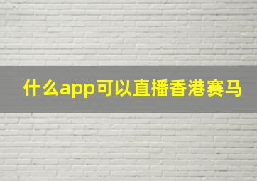 什么app可以直播香港赛马