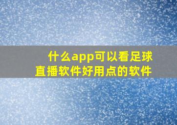 什么app可以看足球直播软件好用点的软件