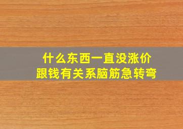 什么东西一直没涨价跟钱有关系脑筋急转弯