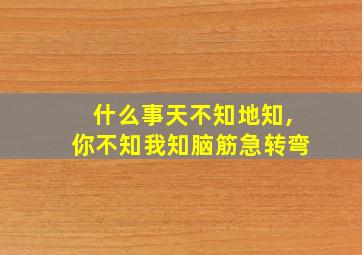 什么事天不知地知,你不知我知脑筋急转弯