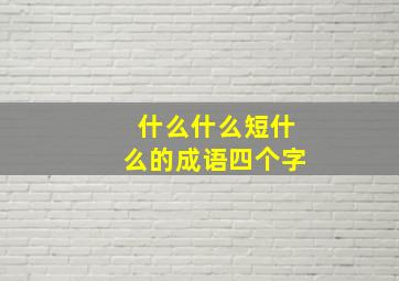 什么什么短什么的成语四个字