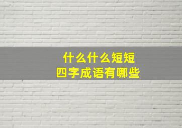 什么什么短短四字成语有哪些